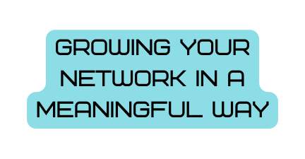 growing your network in a meaningful way